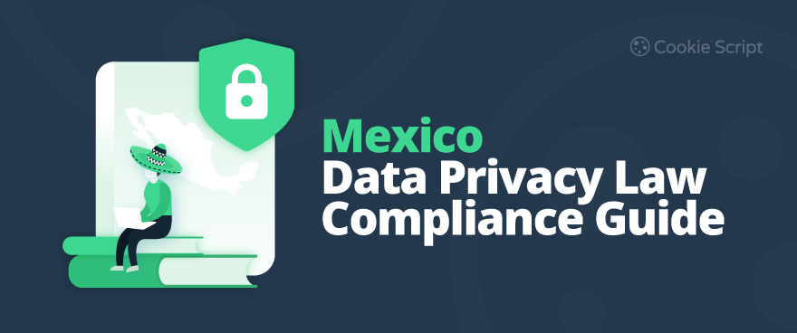 Mexico Data Privacy Law Compliance Guide for Businesses