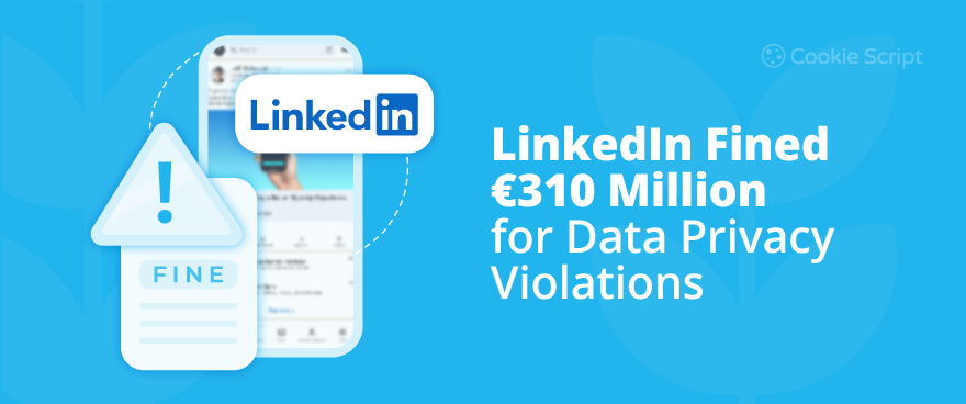 LinkedIn Fined 310 Million For Data Privacy Violations