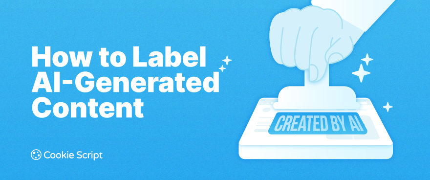 How to Label AI-Generated Content: New Transparency Rules Explained